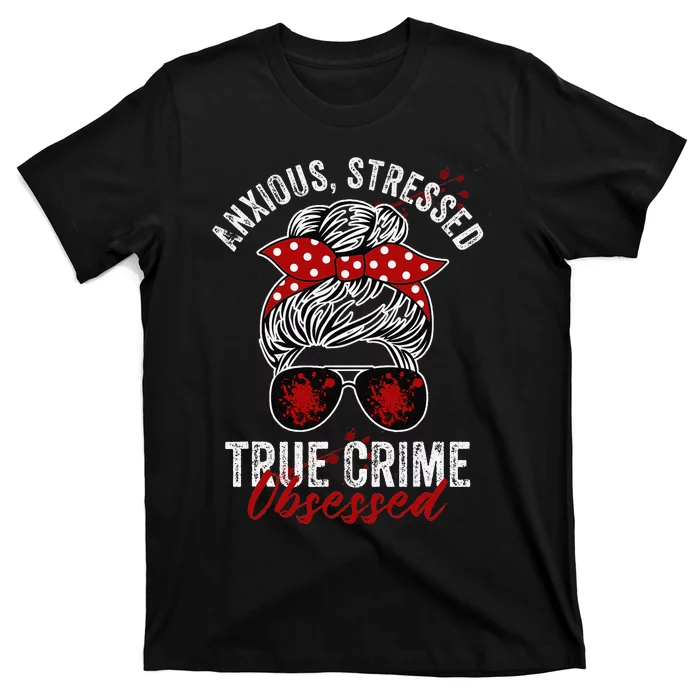 Anxious Stressed True Crime Obsessed Podcast Junkie T-Shirt