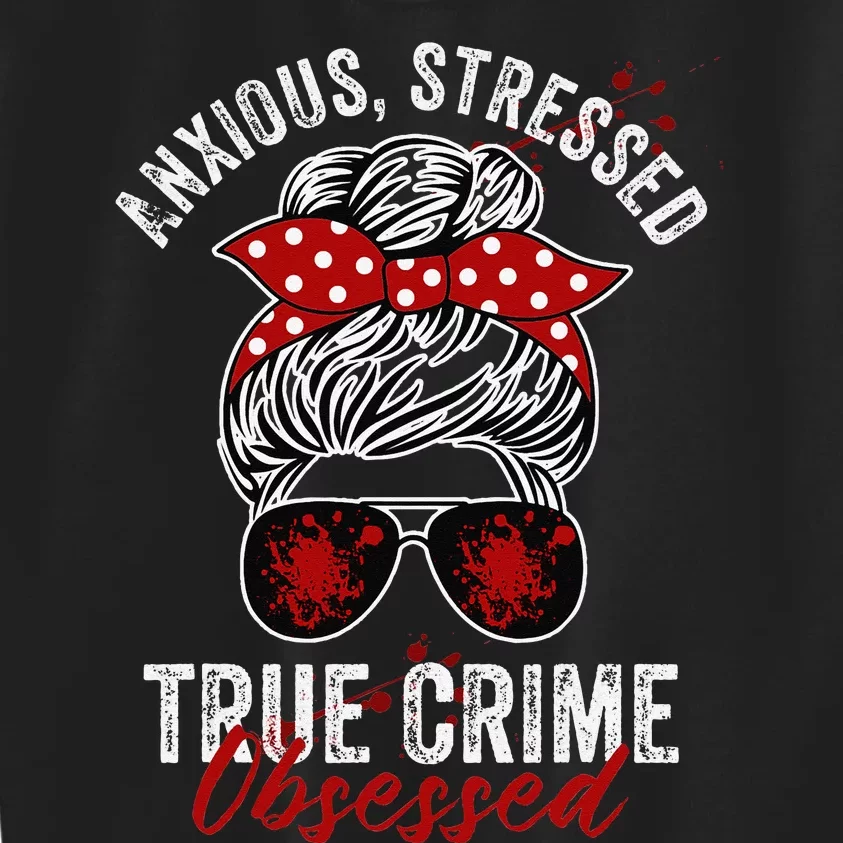 Anxious Stressed True Crime Obsessed Podcast Junkie Kids Sweatshirt