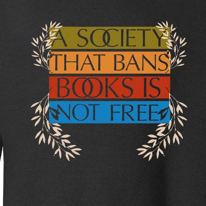 A Society That Bans Books Is Not Free Toddler Sweatshirt