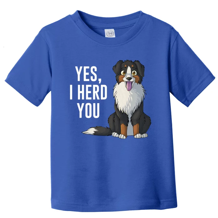 Australian Shepherd Yes I Herd You Aussie Owner Lover Gift Toddler T-Shirt