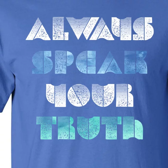 Always Speak Your Truth Cool Inspirational Words Cool Gift Tall T-Shirt