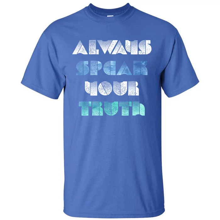 Always Speak Your Truth Cool Inspirational Words Cool Gift Tall T-Shirt