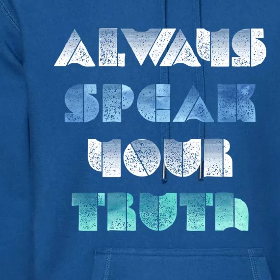 Always Speak Your Truth Cool Inspirational Words Cool Gift Premium Hoodie