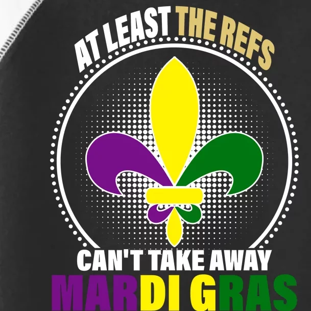 At Least The Refs Can't Take Away Mardi Gras Toddler Fine Jersey T-Shirt