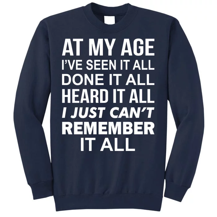 At My Age I Seen Done Heard Can't Remember It All Tall Sweatshirt