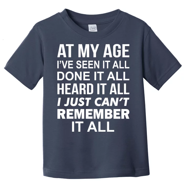 At My Age I Seen Done Heard Can't Remember It All Toddler T-Shirt