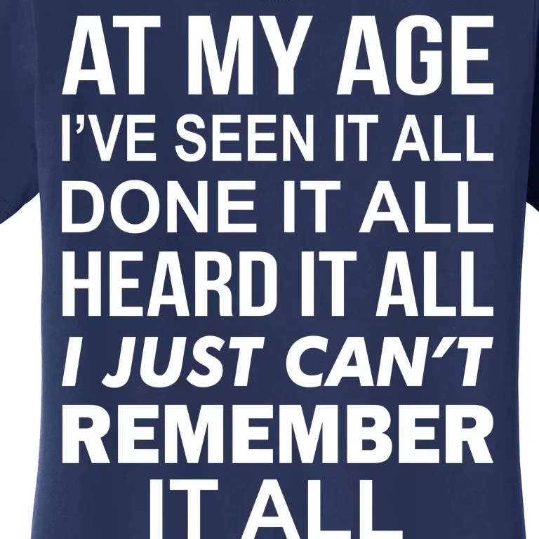 At My Age I Seen Done Heard Can't Remember It All Women's T-Shirt