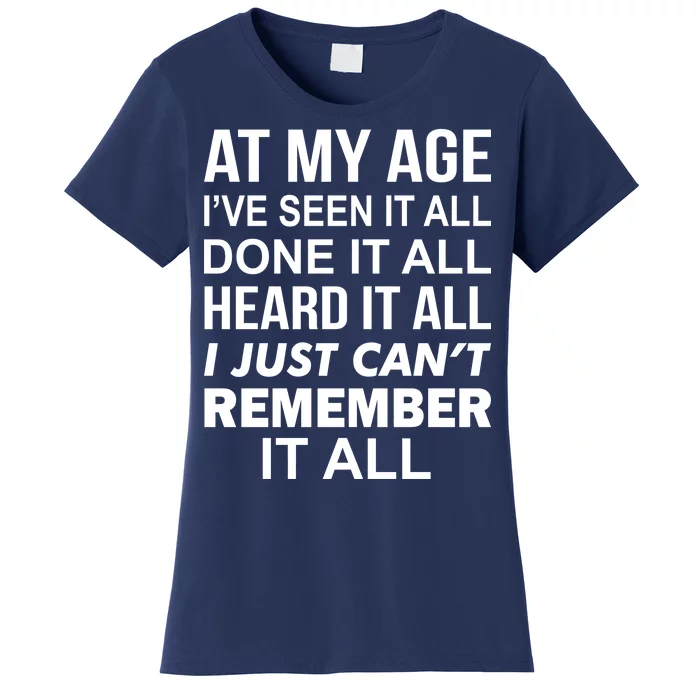 At My Age I Seen Done Heard Can't Remember It All Women's T-Shirt