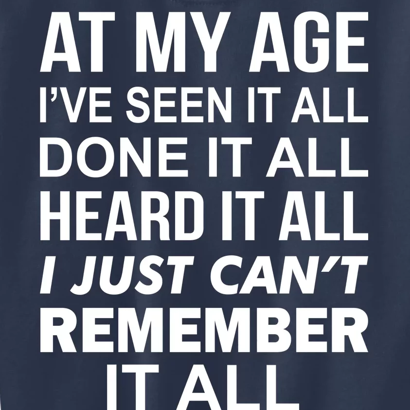 At My Age I Seen Done Heard Can't Remember It All Kids Sweatshirt