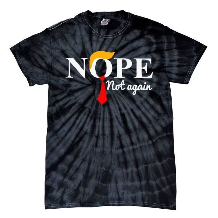 Anti Trump 2024 Nope Not Again Funny Trump Tie-Dye T-Shirt