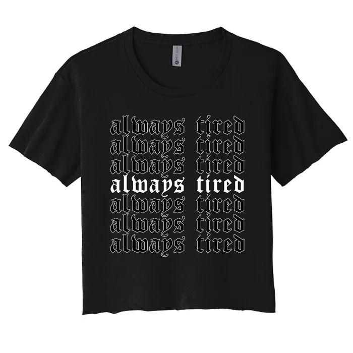 Always Tired Aesthetic Soft Grunge Goth Egirl Eboy Women's Crop Top Tee