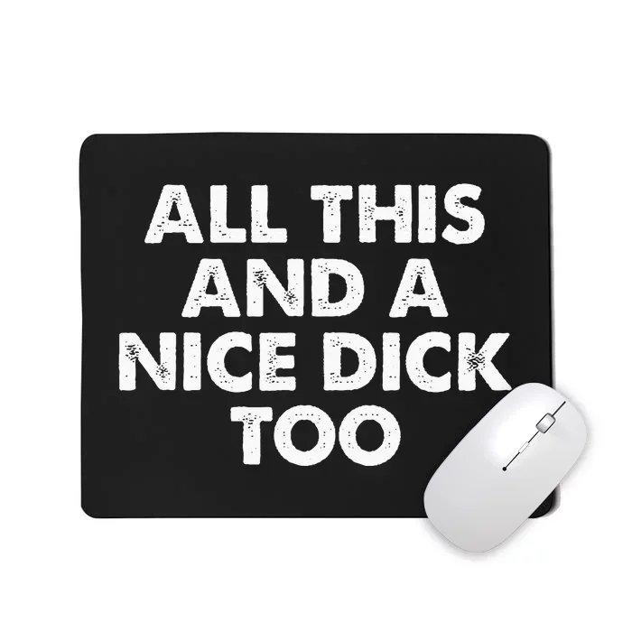 All This And A Nice Dick Too Apparel Mousepad