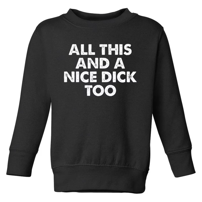 All This And A Nice Dick Too Apparel Toddler Sweatshirt