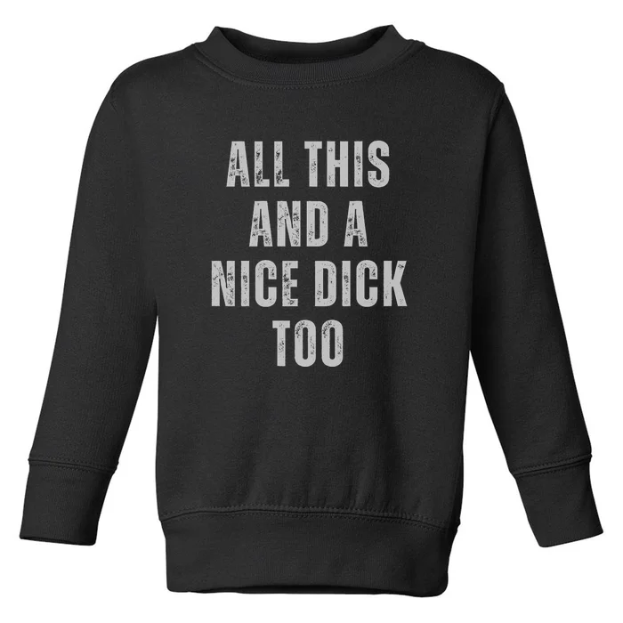 All This And A Nice Dick Too Toddler Sweatshirt