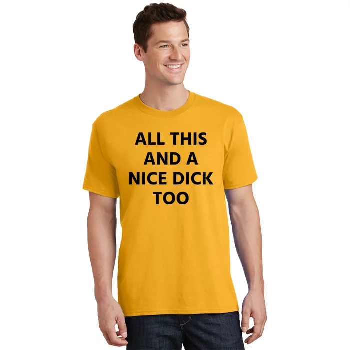 All This And A Nice Dick Too T-Shirt