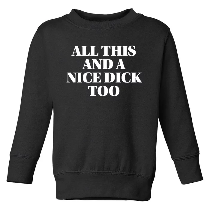 All This And A Nice Dick Too Offensive Adult Humor Toddler Sweatshirt