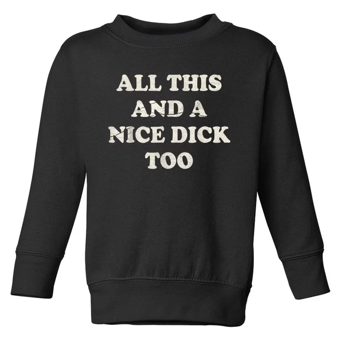 All This And A Nice Dick Too Vintage Offensive Adult Humor Toddler Sweatshirt