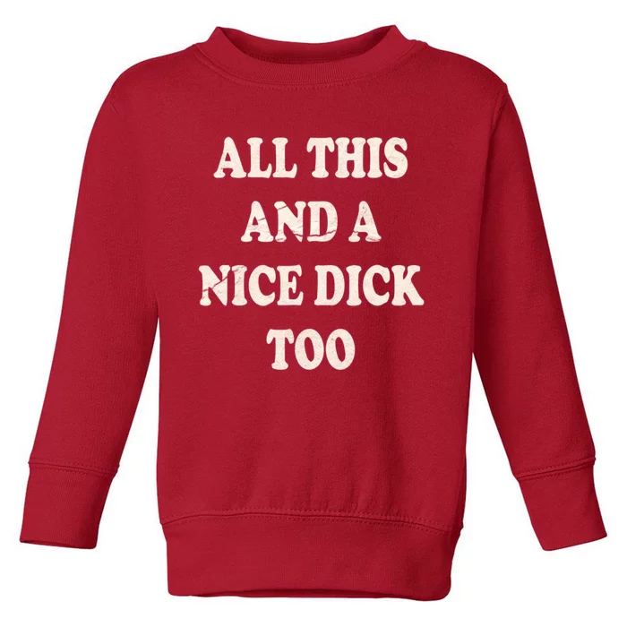 All This And A Nice Dick Too Vintage Offensive Adult Humor Toddler Sweatshirt