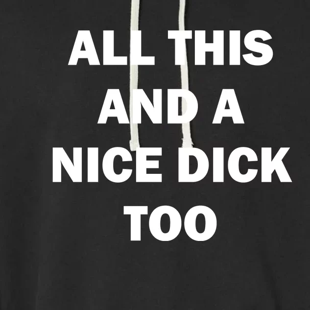 All This And A Nice Dick Too Offensive Adult Humor Garment-Dyed Fleece Hoodie