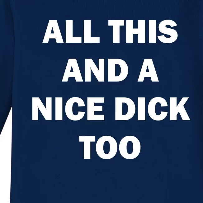 All This And A Nice Dick Too Offensive Adult Humor Baby Long Sleeve Bodysuit