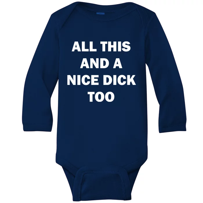 All This And A Nice Dick Too Offensive Adult Humor Baby Long Sleeve Bodysuit