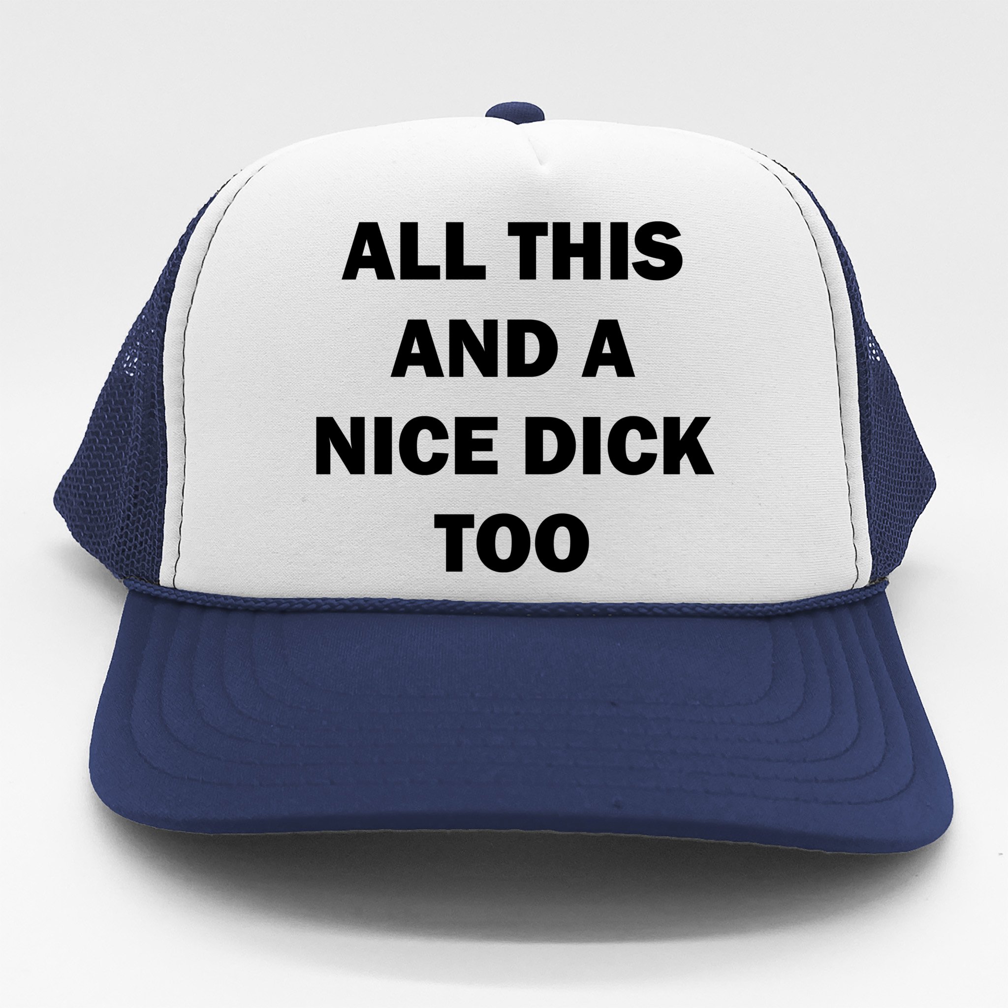 All This And A Nice Dick Too Offensive Adult Humor Trucker Hat |  TeeShirtPalace