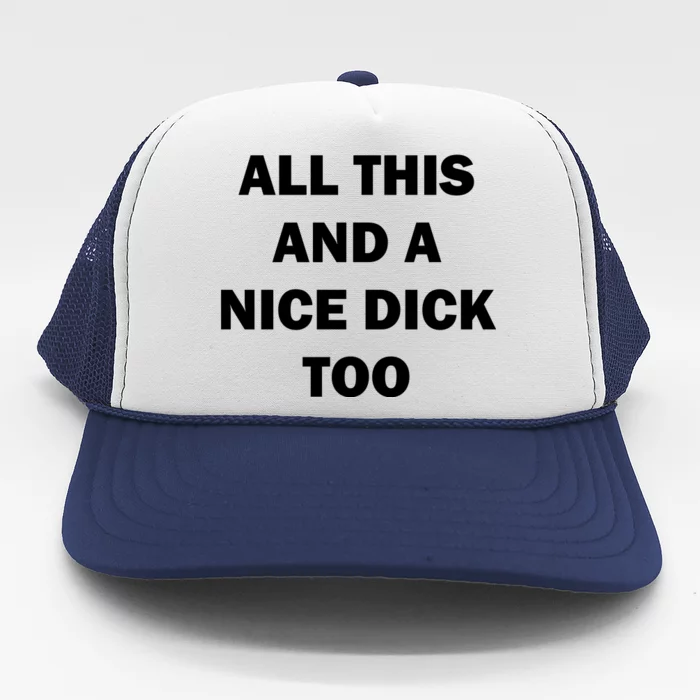 All This And A Nice Dick Too Offensive Adult Humor Trucker Hat