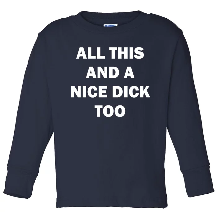 All This And A Nice Dick Too Offensive Adult Humor Toddler Long Sleeve Shirt