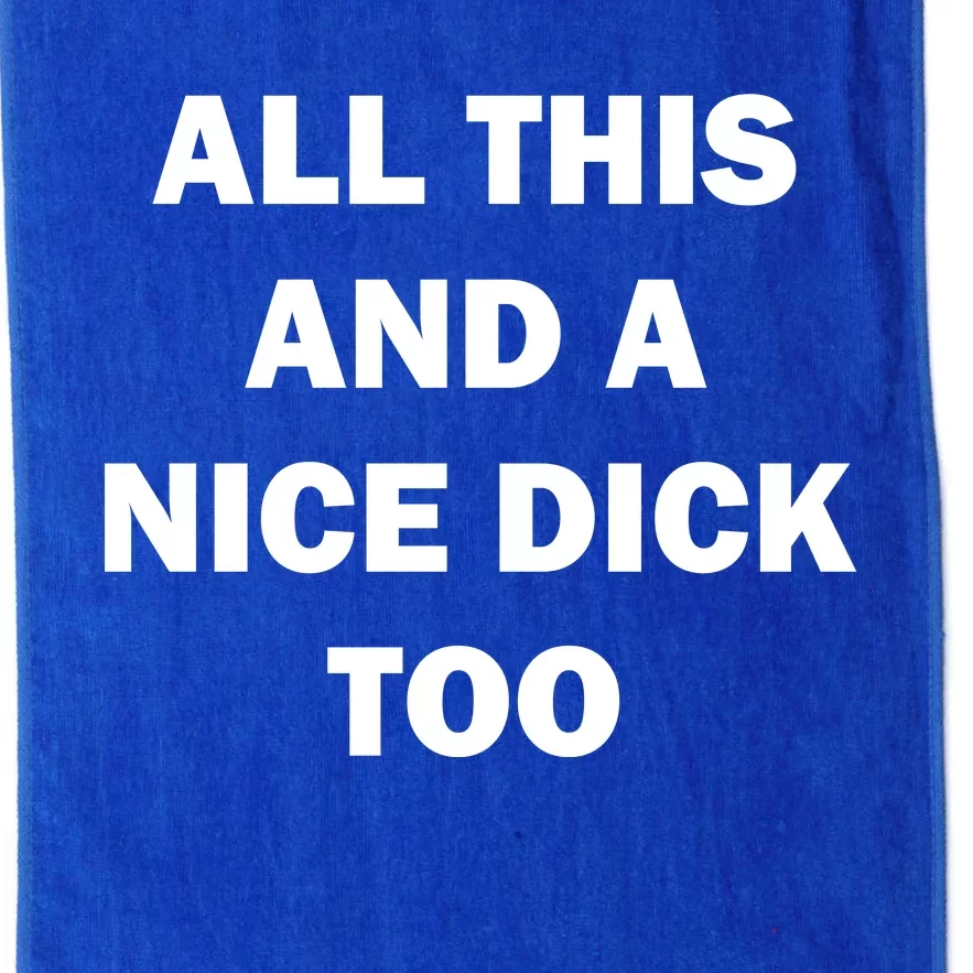 All This And A Nice Dick Too Offensive Adult Humor Platinum Collection Golf Towel