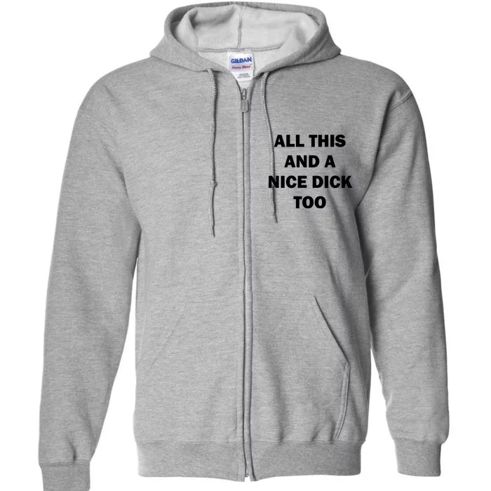 All This And A Nice Dick Too Offensive Adult Humor Full Zip Hoodie