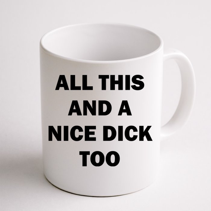 All This And A Nice Dick Too Offensive Adult Humor Front & Back Coffee Mug