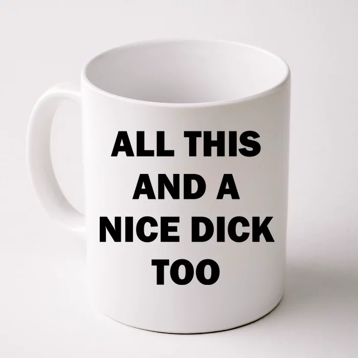 All This And A Nice Dick Too Offensive Adult Humor Front & Back Coffee Mug