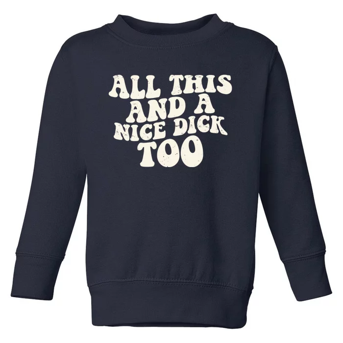 All This And A Nice Dick Too Vintage Offensive Adult Humor Toddler Sweatshirt