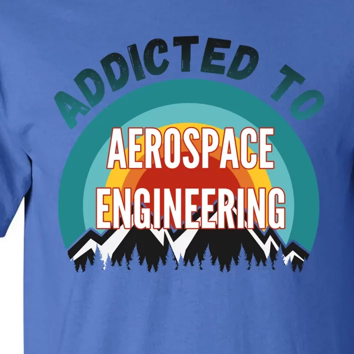 Addicted To Aerospace Engineering College Major Gift Cool Gift Tall T-Shirt