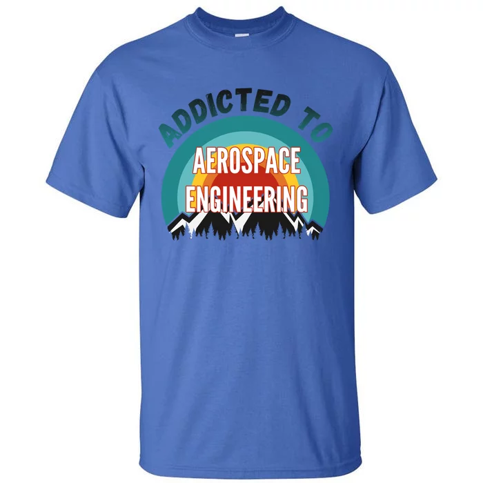 Addicted To Aerospace Engineering College Major Gift Cool Gift Tall T-Shirt