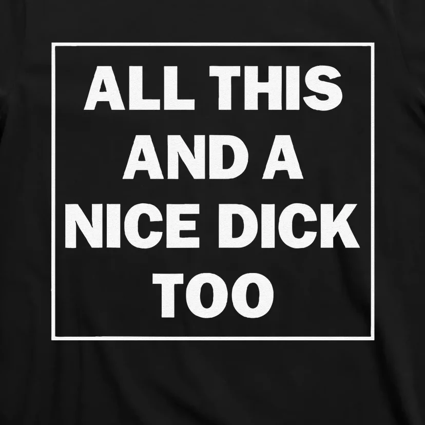 All This And A Nice Dick Too Funny Saying T-Shirt