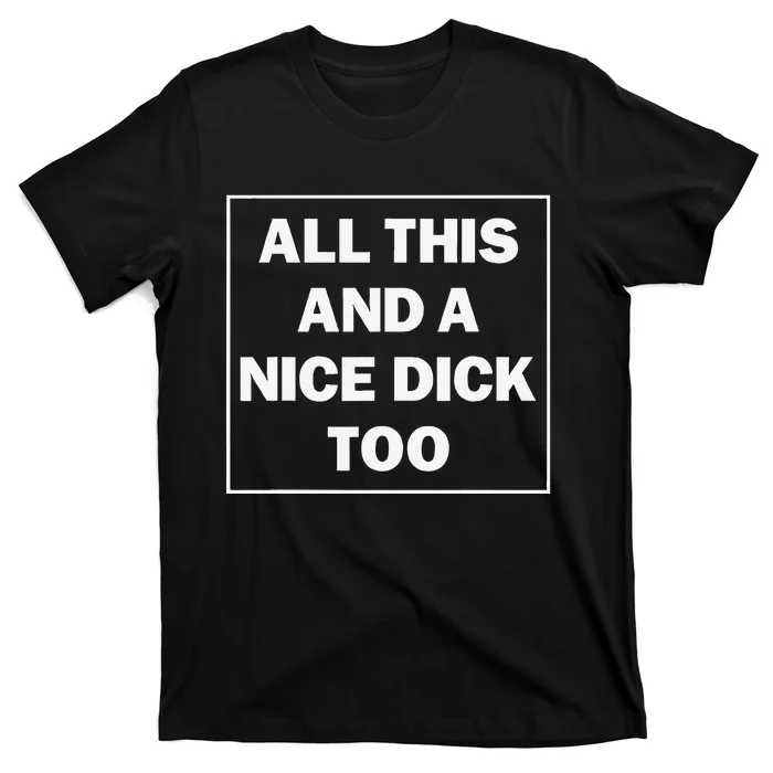 All This And A Nice Dick Too Funny Saying T-Shirt