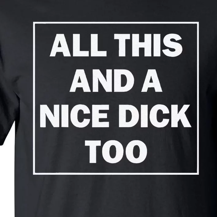 All This And A Nice Dick Too Funny Saying Tall T-Shirt