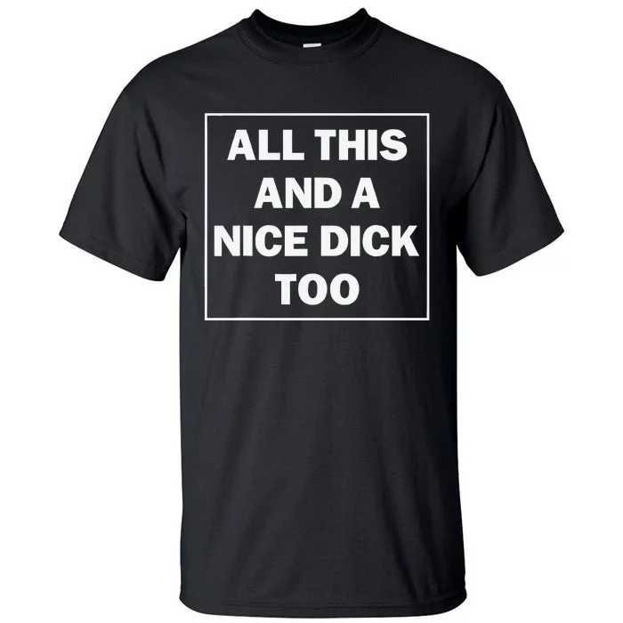 All This And A Nice Dick Too Funny Saying Tall T-Shirt