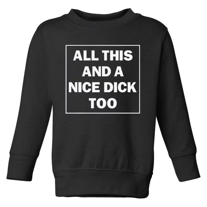 All This And A Nice Dick Too Funny Saying Toddler Sweatshirt