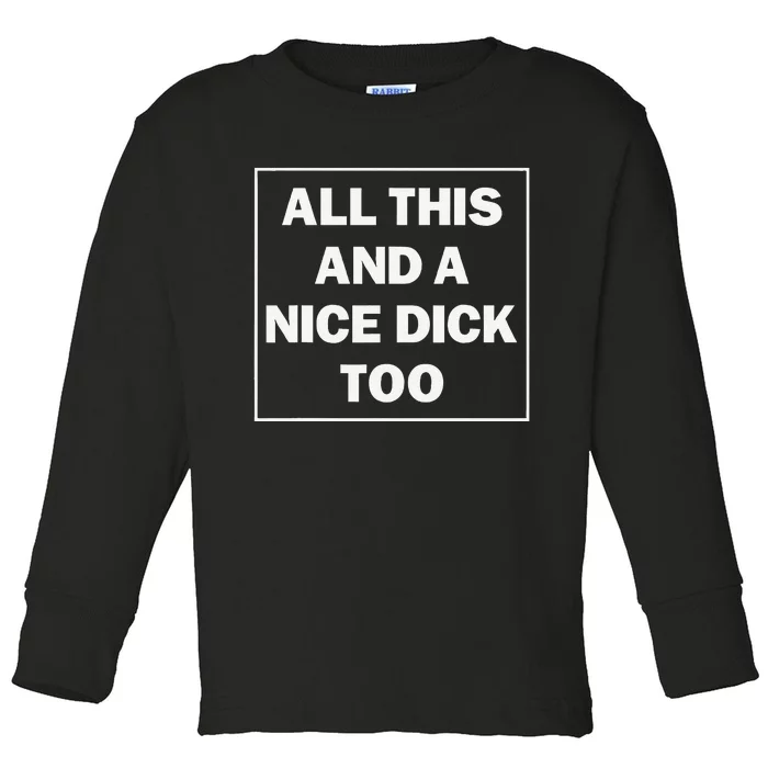 All This And A Nice Dick Too Funny Saying Toddler Long Sleeve Shirt