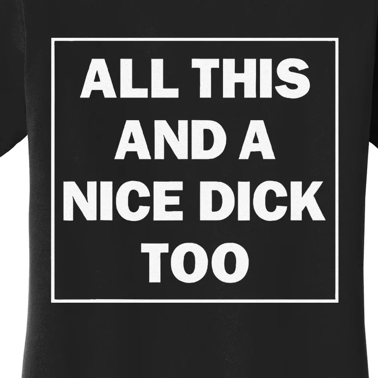 All This And A Nice Dick Too Funny Saying Women's T-Shirt