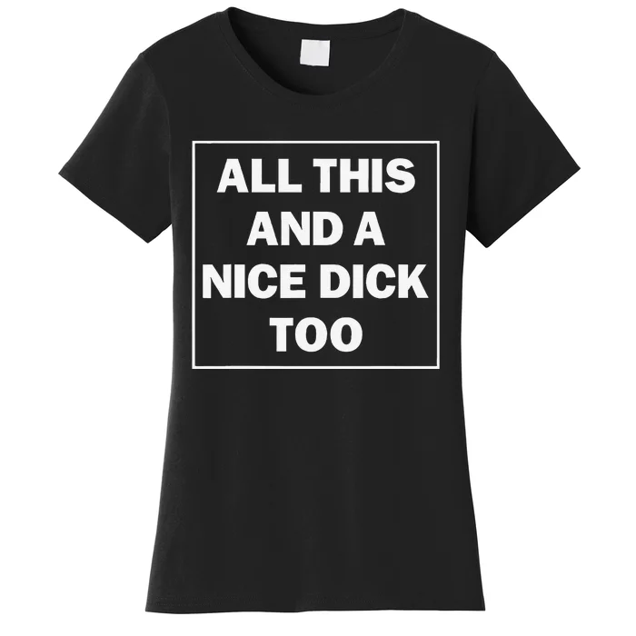 All This And A Nice Dick Too Funny Saying Women's T-Shirt