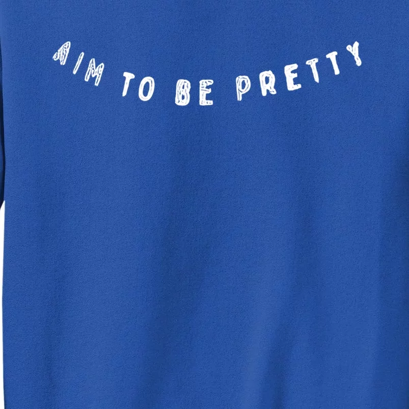 Aim To Be Pretty Gift Sweatshirt