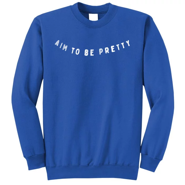 Aim To Be Pretty Gift Sweatshirt