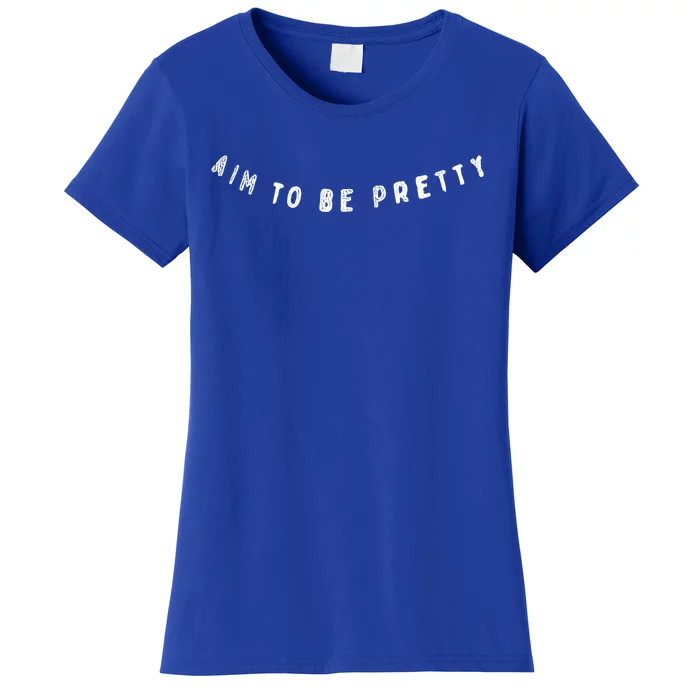 Aim To Be Pretty Gift Women's T-Shirt