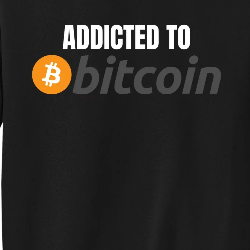 Addicted To Bitcoin, Bitcoin Accepted Here, Bitcoin To The Moon, HODL Bitcoin Cr Tall Sweatshirt