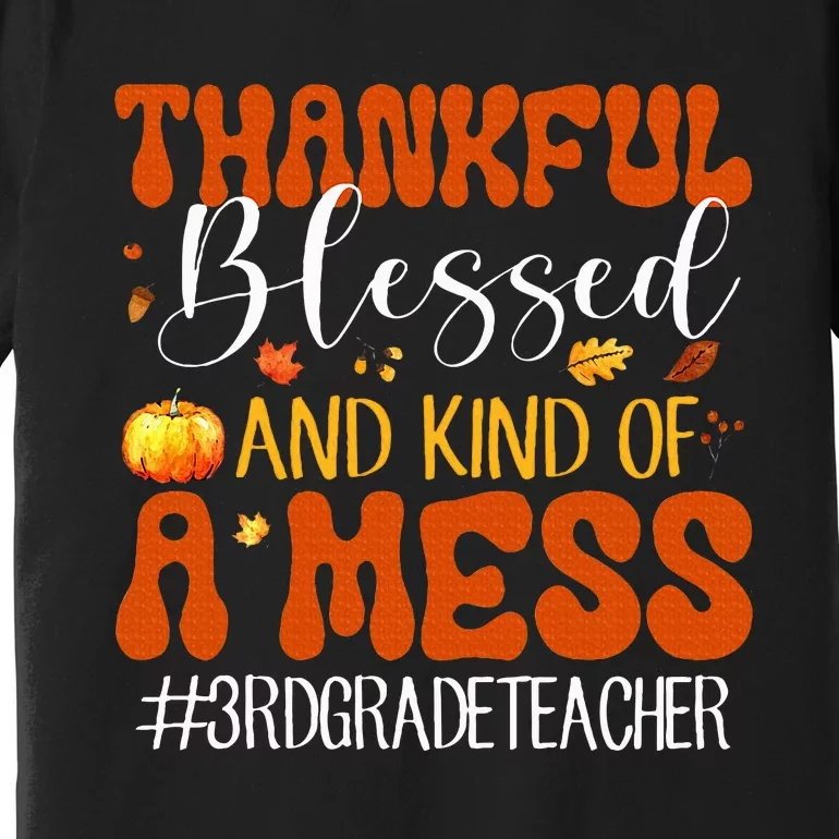 Autumn Thankful Blessed And Kind Of A Mess 3rd Grade Teacher Premium T-Shirt