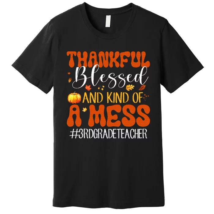 Autumn Thankful Blessed And Kind Of A Mess 3rd Grade Teacher Premium T-Shirt