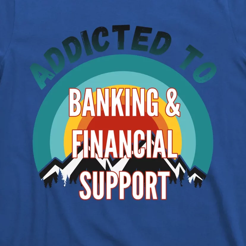 Addicted To Banking And Financial Support Services College Maj Meaningful Gift T-Shirt